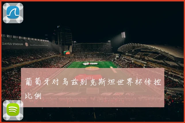 葡萄牙对乌兹别克斯坦世界杯传控比例