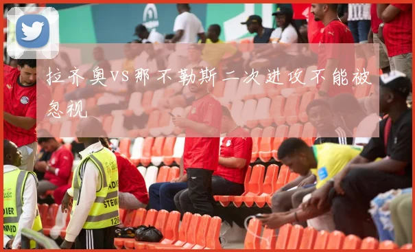 拉齐奥vs那不勒斯二次进攻不能被忽视