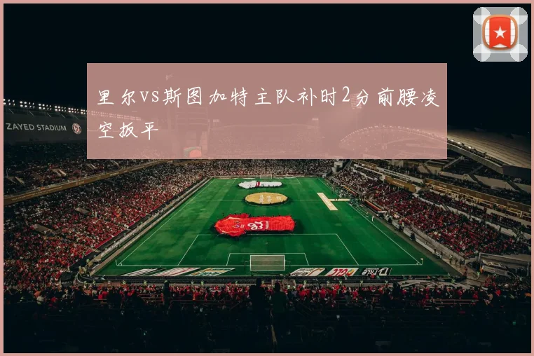 里尔vs斯图加特主队补时2分前腰凌空扳平