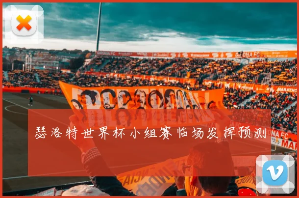 瑟洛特世界杯小组赛临场发挥预测