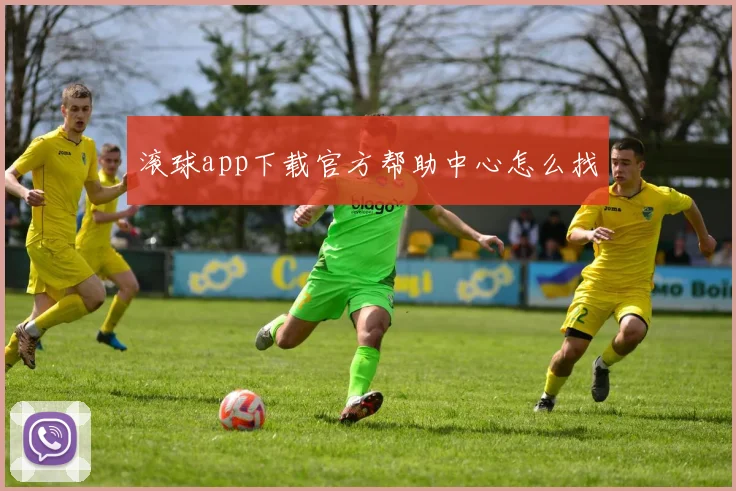 滚球app下载官方帮助中心怎么找
