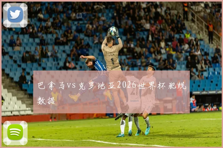 巴拿马vs克罗地亚2026世界杯犯规数据