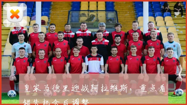 皇家马德里迎战阿拉维斯，重点看错失机会后调整